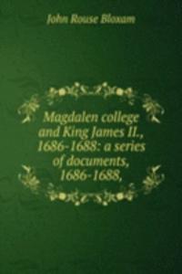 Magdalen college and King James II., 1686-1688: a series of documents, 1686-1688,