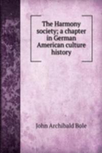 Harmony society; a chapter in German American culture history