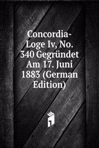 Concordia-Loge Iv, No. 340 Gegrundet Am 17. Juni 1883 (German Edition)