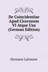 De Coincidentiae Apud Ciceronem VI Atque Usu (German Edition)