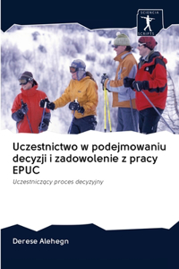 Uczestnictwo w podejmowaniu decyzji i zadowolenie z pracy EPUC