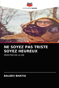 Ne Soyez Pas Triste Soyez Heureux