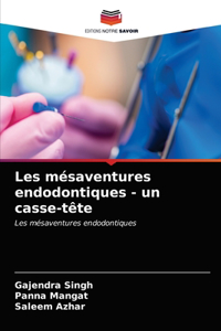 Les mésaventures endodontiques - un casse-tête