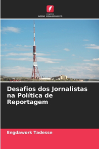 Desafios dos Jornalistas na Política de Reportagem