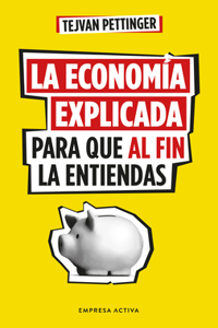 Economía Explicada Para Que Al Fin La Entiendas, La