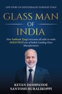 GLASSMAN OF INDIA : The life story of industrialist Subhash Tyagi