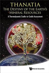 Thanatia: The Destiny of the Earth's Mineral Resources - A Thermodynamic Cradle-To-Cradle Assessment: The Destiny of the Earth's Mineral Resources