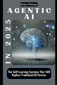 Agentic AI in 2025: The Self-Learning Systems That Will Replace Traditional AI Forever