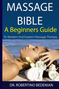 Massage Bible - A Beginners Guide To Western And Eastern Massage Therapy