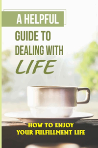 A Helpful Guide To Dealing With Life