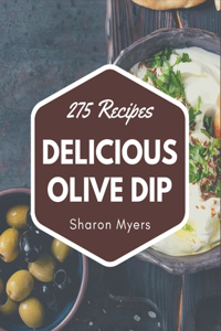 275 Delicious Olive Dip Recipes: Happiness is When You Have a Olive Dip Cookbook!