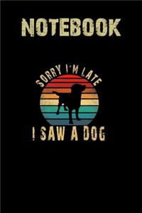 Sorry I'm Late I Saw A Dog Cute Dog Notebook