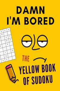 Damn I'm Bored. The Yellow Book Of Sudoku