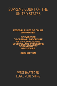 Federal Rules of Court Annotated of Evidence of Criminal Procedure of Civil Procedure of Appellate Procedure of Bankruptcy Procedure 2020 Edition