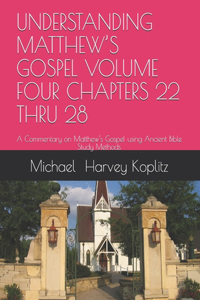 Understanding Matthew's Gospel Volume Four Chapters 22 Thru 28