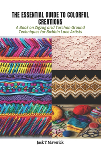 Essential Guide to Colorful Creations: A Book on Zigzag and Torchon Ground Techniques for Bobbin Lace Artists