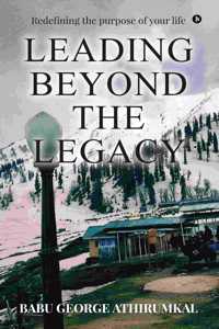 LEADING BEYOND THE LEGACY: Redefining the purpose of your life