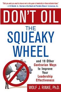 Don't Oil the Squeaky Wheel: And 19 Other Contrarian Ways to Improve Your Leadership Effectiveness