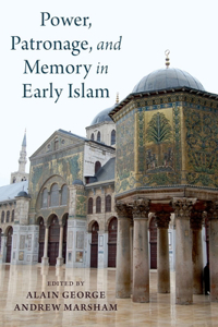 Power, Patronage, and Memory in Early Islam