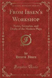 From Ibsen's Workshop, Vol. 1