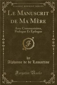 Le Manuscrit de Ma Mère: Avec Commentaires, Prologue Et Épilogue (Classic Reprint)