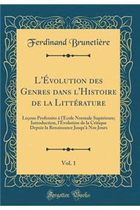 L'Évolution des Genres dans l'Histoire de la Littérature, Vol. 1: Leçons Professées à l'École Normale Supérieure; Introduction, l'Évolution de la Critique Depuis la Renaissance Jusqu'à Nos Jours (Classic Reprint)
