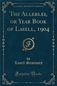 The Allerlei, or Year Book of Lasell, 1904 (Classic Reprint)