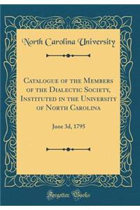 Catalogue of the Members of the Dialectic Society, Instituted in the University of North Carolina: June 3d, 1795 (Classic Reprint)