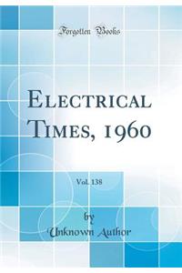 Electrical Times, 1960, Vol. 138 (Classic Reprint)