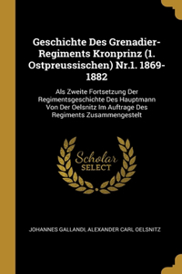 Geschichte Des Grenadier-Regiments Kronprinz (1. Ostpreussischen) Nr.1. 1869-1882