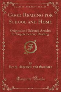 Good Reading for School and Home: Original and Selected Articles for Supplementary Reading (Classic Reprint)