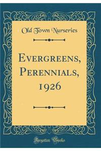 Evergreens, Perennials, 1926 (Classic Reprint)