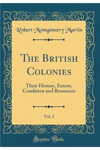 The British Colonies, Vol. 2: Their History, Extent, Condition and Resources (Classic Reprint)