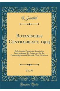 Botanisches Centralblatt, 1904, Vol. 97: Referirendes Organ der Association Internationale des Botanistes für das Gesammtgebiet der Botanik; Neue Litteratur (Classic Reprint)