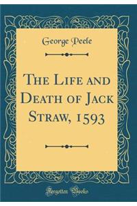 The Life and Death of Jack Straw, 1593 (Classic Reprint)