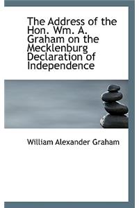 The Address of the Hon. Wm. A. Graham on the Mecklenburg Declaration of Independence