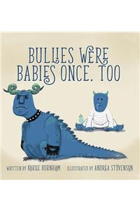 Bullies Were Babies Once, Too