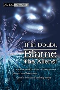 If in Doubt, Blame the Aliens!