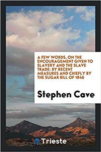 Few Words, on the Encouragement Given to Slavery and the Slave Trade
