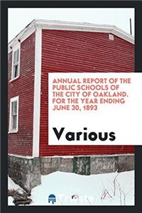 Annual Report of the Public Schools of the City of Oakland. For The Year Ending June 30, 1893