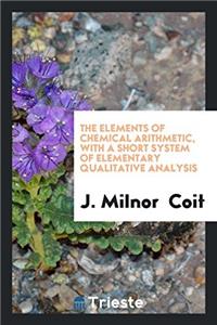 The Elements of Chemical Arithmetic, with a Short System of Elementary Qualitative Analysis