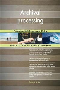 Archival processing Complete Self-Assessment Guide