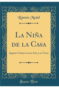 La NiÃ±a de la Casa: Juguete CÃ³mico En Un Acto Y En Verso (Classic Reprint)