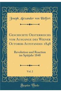 Geschichte Oesterreichs vom Ausgange des Wiener October-Aufstandes 1848, Vol. 2: Revolution und Reaction im Spätjahr 1848 (Classic Reprint)