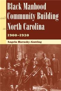 Black Manhood and Community Building in North Carolina, 1900-1930