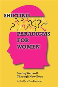 Shifting Paradigms For Women Seeing Yourself Through New Eyes