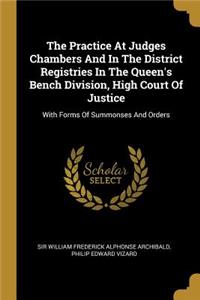 The Practice At Judges Chambers And In The District Registries In The Queen's Bench Division, High Court Of Justice