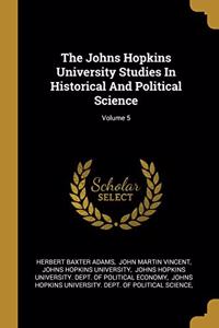The Johns Hopkins University Studies In Historical And Political Science; Volume 5