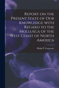 Report on the Present State of Our Knowledge With Regard to the Mollusca of the West Coast of North America
