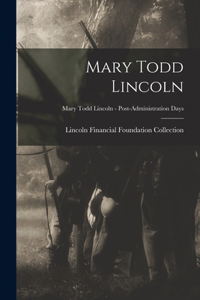 Mary Todd Lincoln; Mary Todd Lincoln - Post-Administration Days